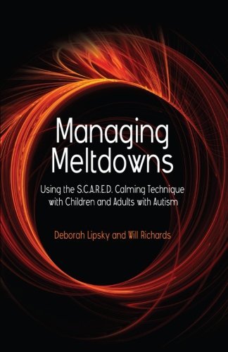 Managing Meltdowns: Using the S.C.A.R.E.D. Calming Technique with Children and Adults with Autism