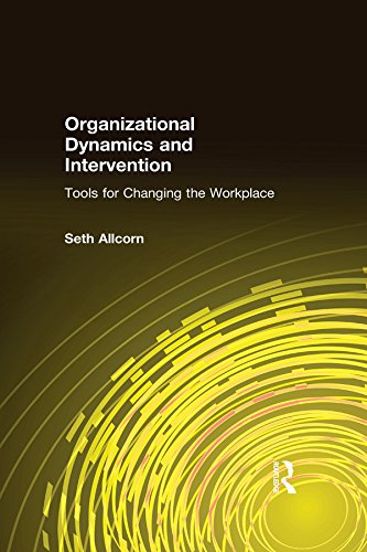 Organizational Dynamics and Intervention: Tools for Changing the Workplace: Tools for Changing the Workplace
