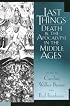 Last Things: Death and the Apocalypse in the Middle Ages (The Middle Ages Series)