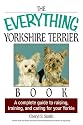 The Everything Yorkshire Terrier Book: A Complete Guide to Raising, Training, And Caring for Your Yorkie (Everything: Pets)