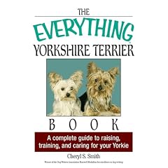 The Everything Yorkshire Terrier Book: A Complete Guide to Raising, Training, And Caring for Your Yorkie (Everything: Pets)