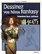 Dessinez vos h�ros fantasy : Inventez leur univers