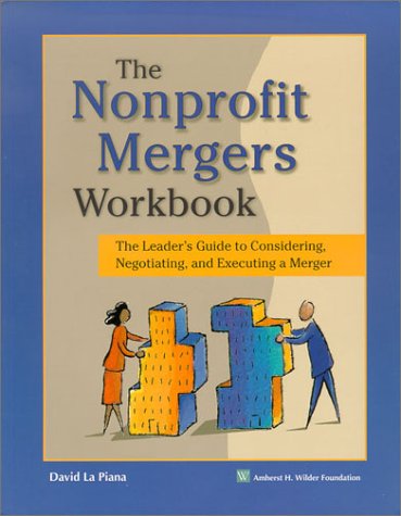 Nonprofit Mergers Workbook: The Leader's Guide to Considering Negotiating & Executing a Merger