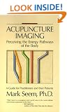 Acupuncture Imaging Perceiving the Energy of the Body: A Guide for Practitioners and Other Patients