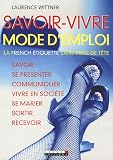 Savoir-vivre mode d'emploi : Savoir : se pr�senter-communiquer-vivre en soci�t�-se marier-sortir-recevoir (Ancien prix Editeur: 19.9 Euros )