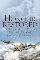 Honour Restored: Dowding the Battle of Britain and the Fight for Freedom