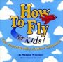 How to Fly for Kids!