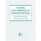 Tracking Toxic Substances at Industrial Facilities: Engineering Mass Balance Versus... by Committee to Evaluate Mass Balance Information for Facilities Handling Toxic Substances and National Research Council