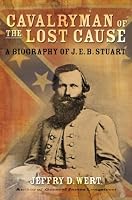 Cavalryman of the Lost Cause: A Biography of J. E. B. Stuart
