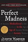 Perfect Madness : Motherhood in the Age of Anxiety