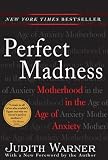 Perfect Madness : Motherhood in the Age of Anxiety