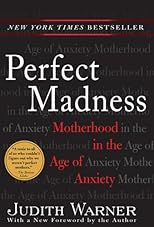 Perfect Madness : Motherhood in the Age of Anxiety