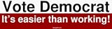 Vote Democrat Its easier than working! Bumper Sticker
