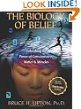 The Biology of Belief: Unleashing the Power of Consciousness, Matter and Miracles