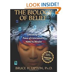 The Biology of Belief: Unleashing the Power of Consciousness, Matter and Miracles