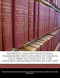 DOMESTIC AND INTERNATIONAL TRADEMARK IMPLICATIONS OF HAVANA CLUB AND SECTION 211 OF THE OMNIBUS APPROPRIATIONS ACT OF 1999