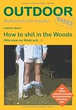 How to sh. - in the Woods: Wie man im Wald sch...: Wie man im Wald sch.. - Basiswissen f&uuml;r draussen - Kathleen Meyer