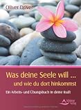 Produkt-Bild: Was deine Seele will ... und wie Du dort hin kommst. Ein Arbeits- und &Uuml;bungsbuch in Deine Kraft