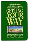 The Little Green Book of Getting Your Way: How to Speak, Write, Present, Persuade, Influence, and Sell Your Point of View to Others (Jeffrey Gitomer's Little Books)
