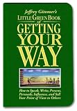 Little Green Book of Getting Your Way: How to Speak, Write, Present, Persuade, Influence, and Sell Your Point of View to Others (Jeffrey Gitomers Little Books)