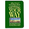 Little Green Book of Getting Your Way: How to Speak, Write, Present, Persuade, Influence, and Sell Your Point of View to Others