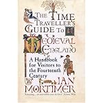 The Time-traveller's Guide to Medieval England: A Handbook for Visitors to the Fourteenth Century