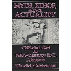 Myth, Ethos, and Actuality: Official Art in Fifth Century B.C. Athens
