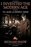 I Invented the Modern Age: The Rise of Henry Ford