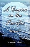 A Cruise in the Pacific: From the Log of a Naval Officer. Volume 1