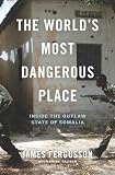 The Worlds Most Dangerous Place: Inside the Outlaw State of Somalia