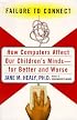 Failure to Connect: How Computers Affect Our Children's Minds--for Better and Worse