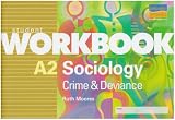 A2 Sociology: Workbook: Crime and Deviance