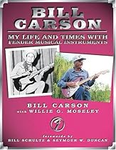 Bill Carson - My Life and Times with Fender Musical Instruments Bill Carson - My Life and Times with Fender Musical Instruments