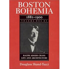 Boston Bohemia, 1881-1900: Ralph Adams Cram - Life and Architecture (Ralph Adams Cram : Life and Architecture, Vol 1)