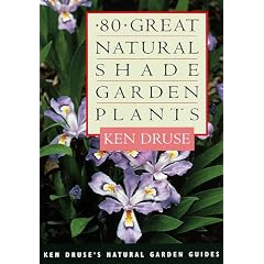 Eighty Great Natural Shade Garden Plants (Ken Druse's Natural Garden Guides)