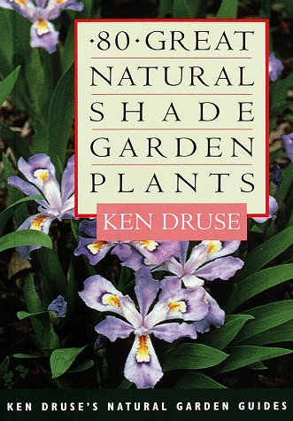 80 Great Natural Shade Garden Plants (Ken Druse's Natural Garden Guides)