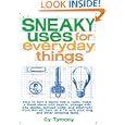 Sneaky Uses for Everyday Things: How to Turn a Penny into a Radio, Make a Flood Alarm with an Aspirin, Change Milk into Plastic, Extract Water and Electricity ... a TV with Your Ring, and Other Amazing Feats