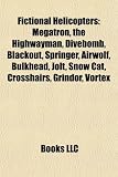 Fictional Helicopters: Megatron, the Highwayman, Divebomb, Blackout, Springer, Airwolf, Bulkhead, Jolt, Snow Cat, Crosshairs, Grindor, Vortex