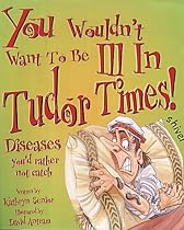 You Wouldn't Want to be Ill in Tudor Times