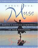  : Marry Your Muse: Making a Lasting Commitment to Your Creativity A Complete Course in Creative Expression