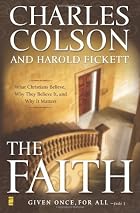 The Faith: What Christians Believe, Why They Believe It, and Why It Matters The Faith: What Christians Believe, Why They Believe It, and Why It Matters