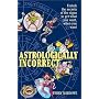 Astrologically Incorrect: Unlock the Secrets of the Signs to Get What You Want When You Want!