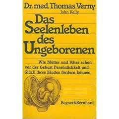 Das Seelenleben des Ungeborenen. Wie M�tter und V�ter schon vor der Geburt Pers�nlichkeit und Gl�ck ihres Kindes f�rdern k�nnen.