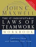 The 17 Indisputable Laws of Teamwork Workbook: Embrace Them and Empower Your Team