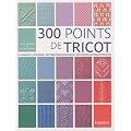 300 points de tricot : Les grands classiques, des cr�ations originales, des points anciens retrouv�s
