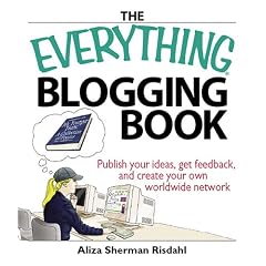 The Everything Blogging Book: Publish Your Thoughts, Get Feedback, And Make Your Own Worldwide Network (Everything Series)