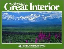 Alaska's Great Interior (Alaska Geographic)