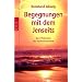 Begegnungen mit dem Jenseits: Zum Ph�nomen der Nachtod-Kontakte