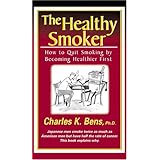 The Healthy Smoker: How to Quit Smoking by Becoming Healthier First by Charles K. Bens