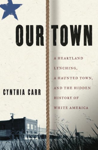 Our Town: A Heartland Lynching, a Haunted Town, and the Hidden History of White America